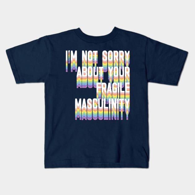 I'M NOT SORRY ABOUT YOUR FRAGILE MASCULINITY Kids T-Shirt by DankFutura